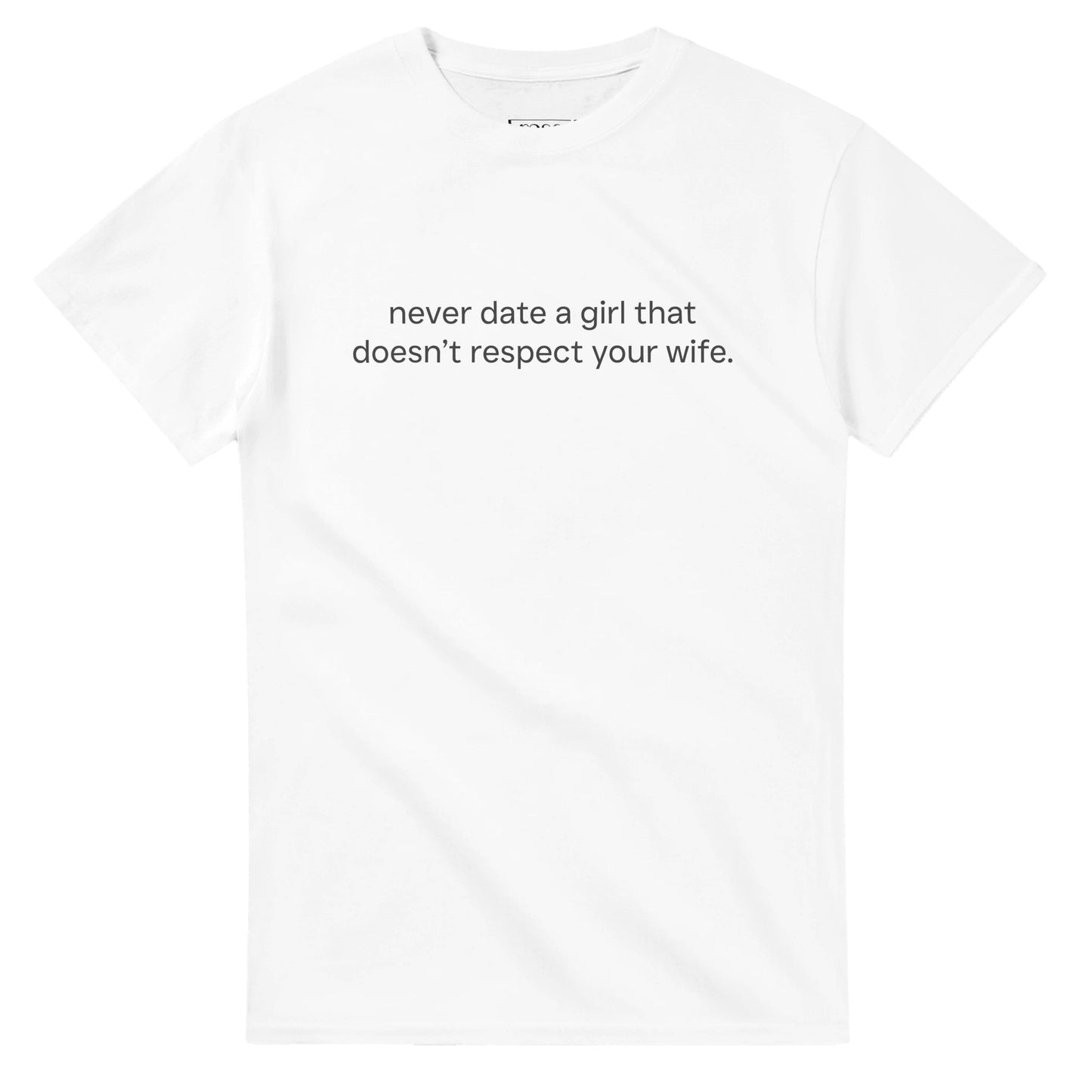 NEVER DATE A GIRL THAT DOESN'T RESPECT YOUR WIFE