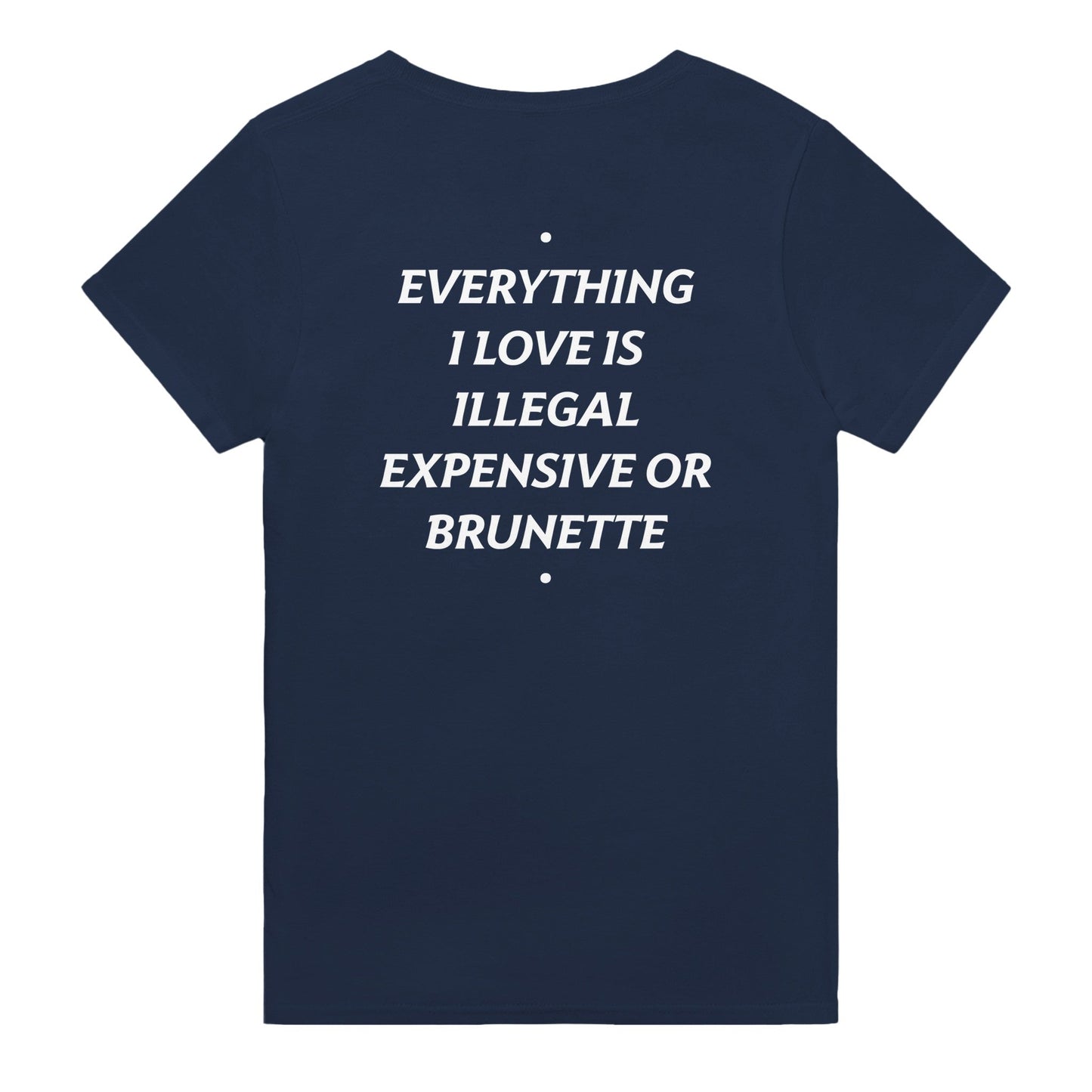 EVERYTHING I LOVE IS ILLEGAL, EXPENSIVE OR BRUNETTE