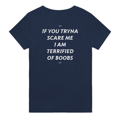 IF YOU TRYNA SCARE ME. I AM TERRIFIED OF BOOBS