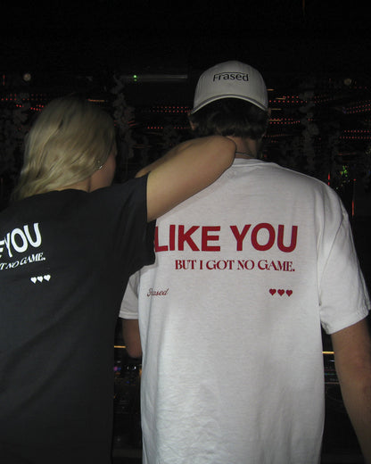 I LIKE YOU BUT I GOT NO GAME.