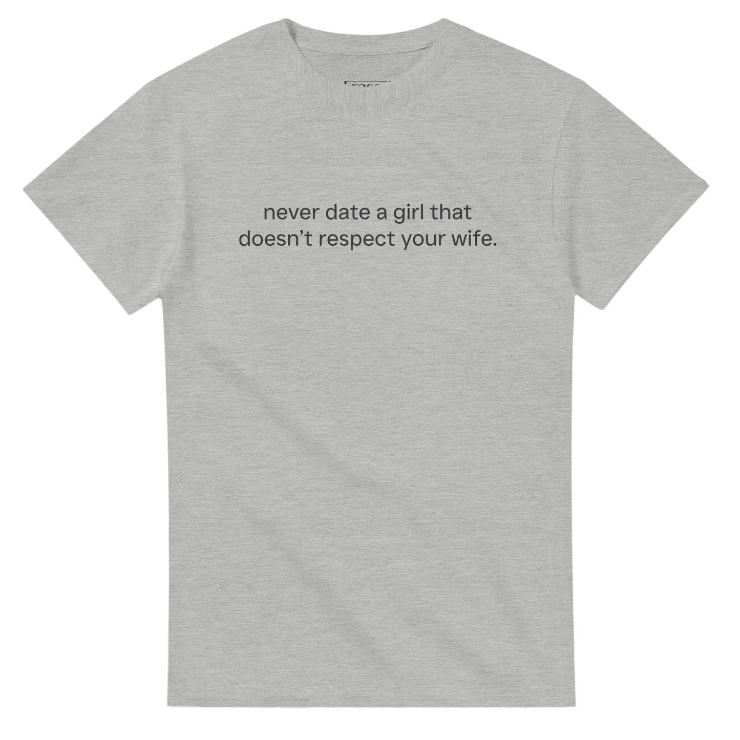NEVER DATE A GIRL THAT DOESN'T RESPECT YOUR WIFE