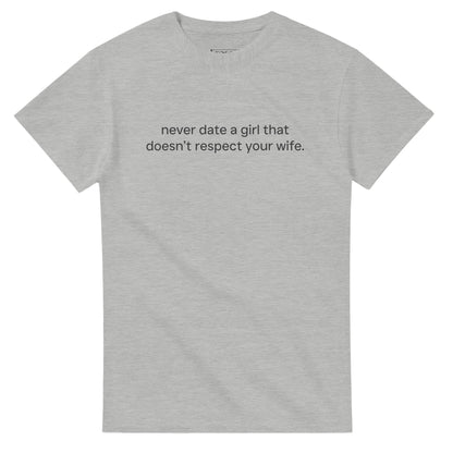 NEVER DATE A GIRL THAT DOESN'T RESPECT YOUR WIFE