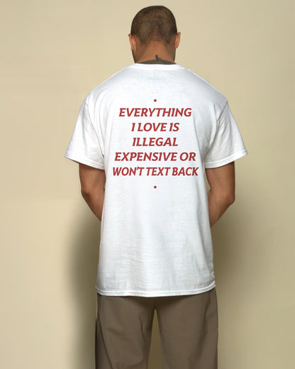EVERYTHING I LOVE IS ILLEGAL, EXPENSIVE OR WON'T TEXT BACK