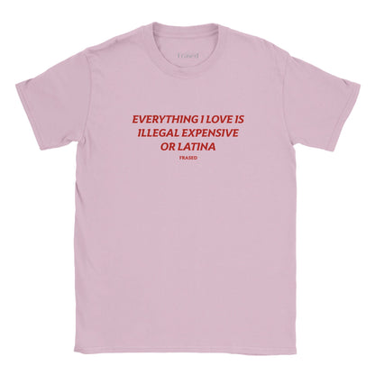 EVERYTHING I LOVE IS ILLEGAL, EXPENSIVE OR LATINA - BABY TEE