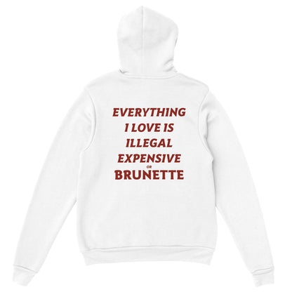 EVERYTHING I LOVE IS ILLEGAL EXPENSIVE OR BRUNETTE - HOODIE