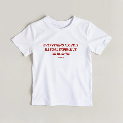 EVERYTHING I LOVE IS ILLEGAL, EXPENSIVE OR BLONDE - BABY TEE