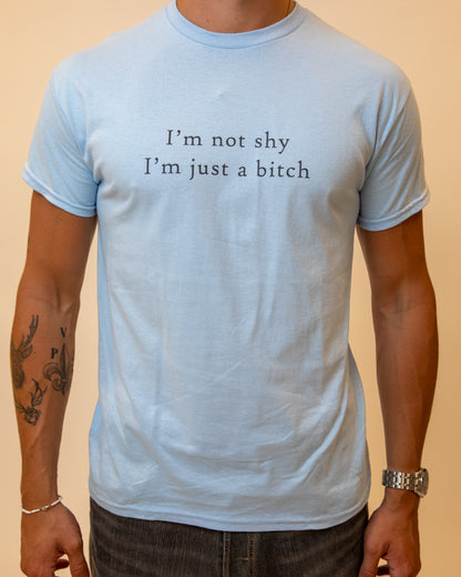 I'M NOT SHY I'M JUST A BITCH