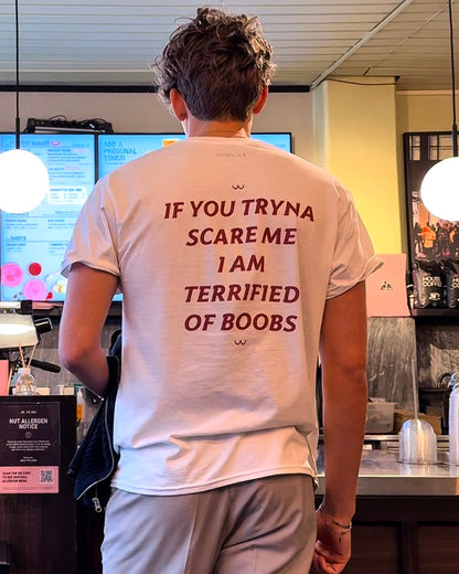 IF YOU TRYNA SCARE ME. I AM TERRIFIED OF BOOBS