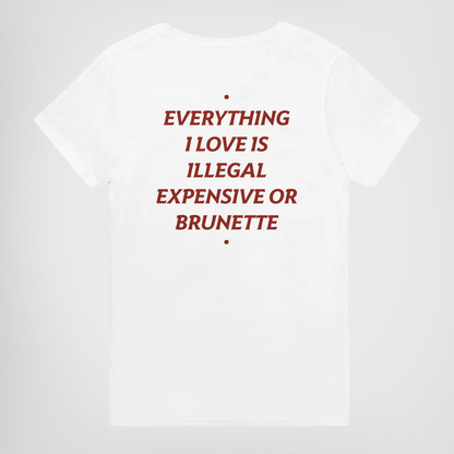 EVERYTHING I LOVE IS ILLEGAL, EXPENSIVE OR BRUNETTE