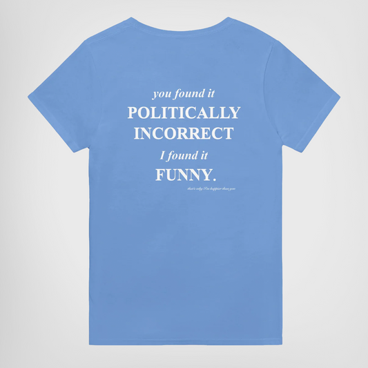 YOU FOUND IT POLITICALLY INCORRECT. I FOUND IT FUNNY