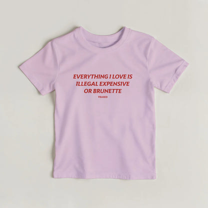 EVERYTHING I LOVE IS ILLEGAL, EXPENSIVE OR BRUNETTE - BABY TEE