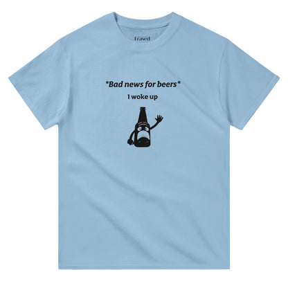 BAD NEWS FOR BEERS, I WOKE UP