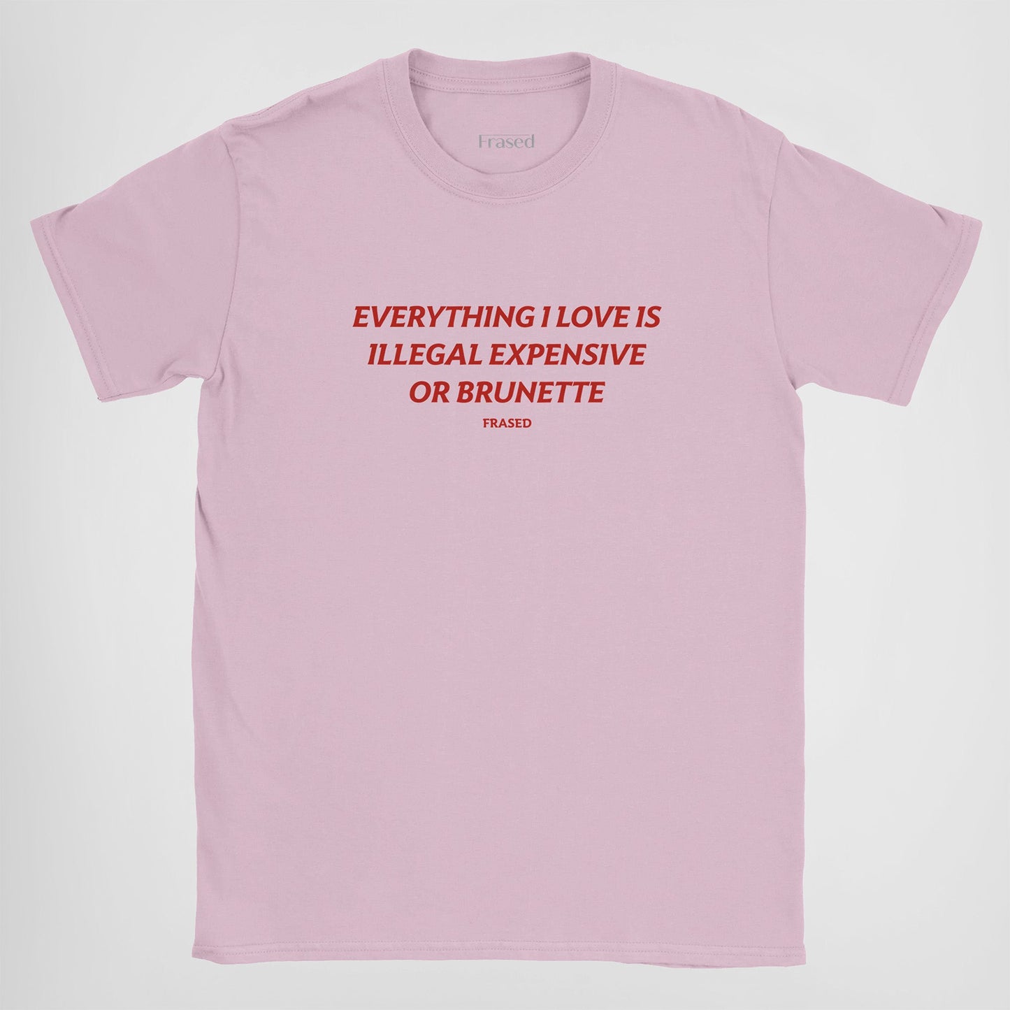 EVERYTHING I LOVE IS ILLEGAL, EXPENSIVE OR BRUNETTE - BABY TEE