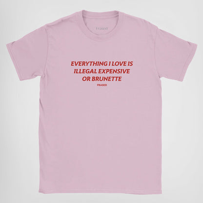 EVERYTHING I LOVE IS ILLEGAL, EXPENSIVE OR BRUNETTE - BABY TEE