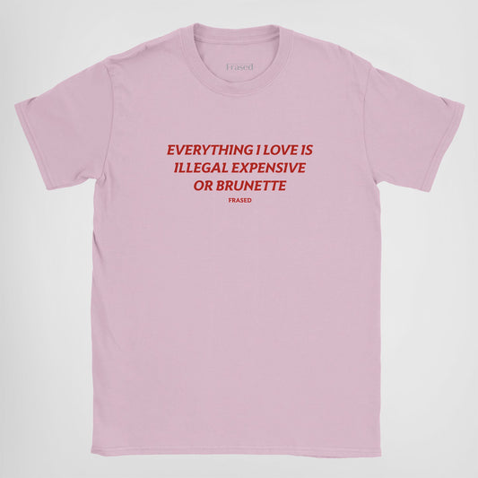 EVERYTHING I LOVE IS ILLEGAL, EXPENSIVE OR BRUNETTE - BABY TEE