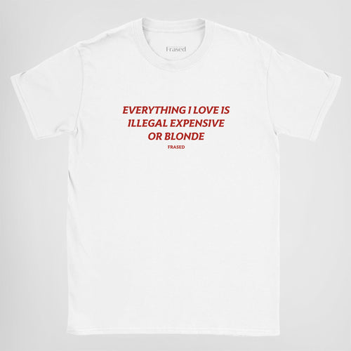 EVERYTHING I LOVE IS ILLEGAL, EXPENSIVE OR BLONDE - BABY TEE