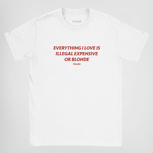 EVERYTHING I LOVE IS ILLEGAL, EXPENSIVE OR BLONDE - BABY TEE