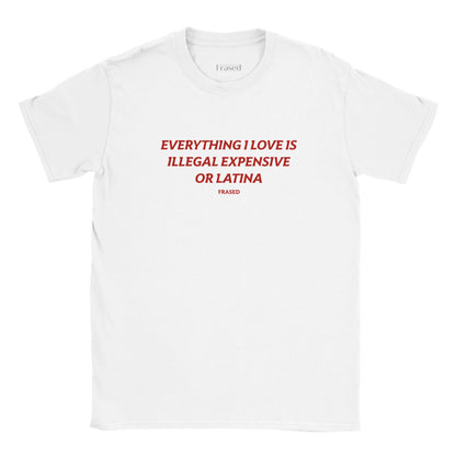 EVERYTHING I LOVE IS ILLEGAL, EXPENSIVE OR LATINA - BABY TEE