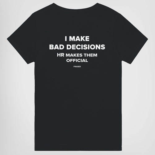 I MAKE BAD DECISIONS. HR MAKES THEM OFFICIAL