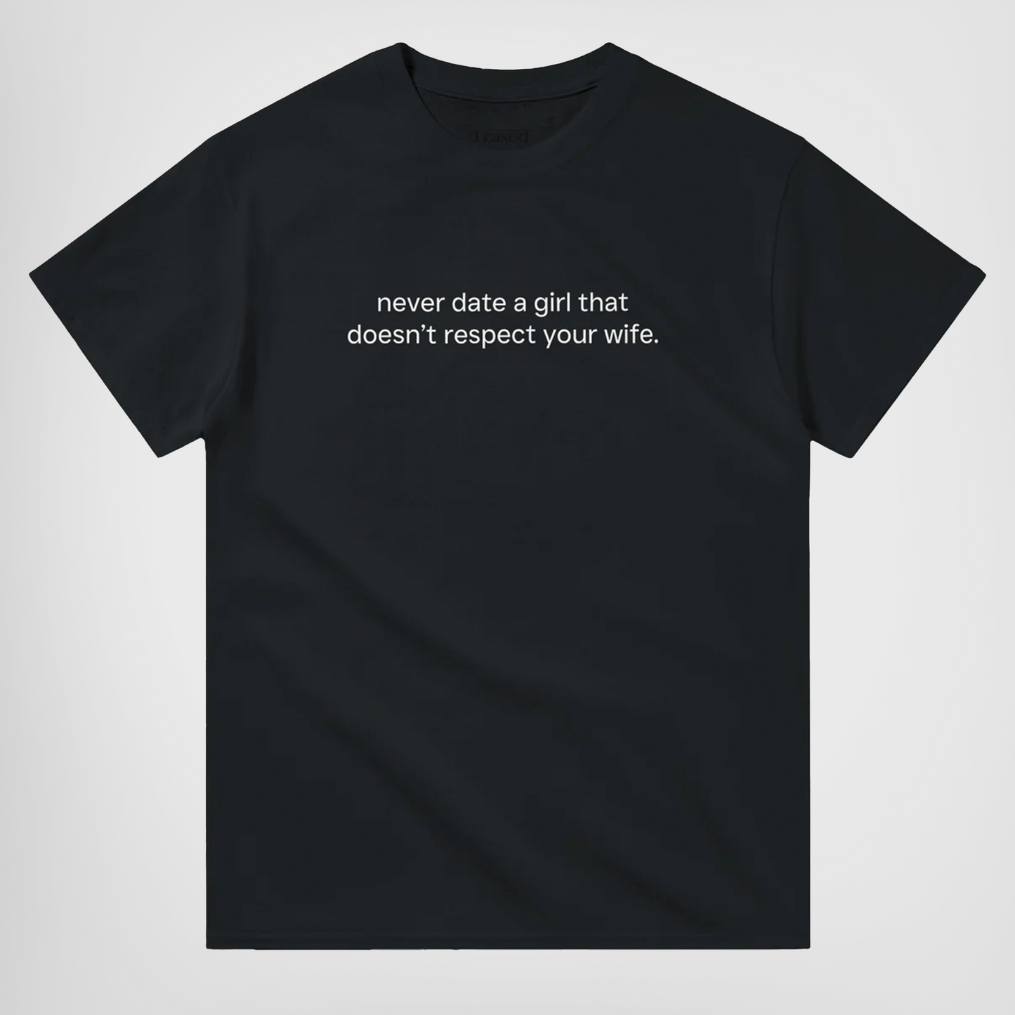 NEVER DATE A GIRL THAT DOESN'T RESPECT YOUR WIFE