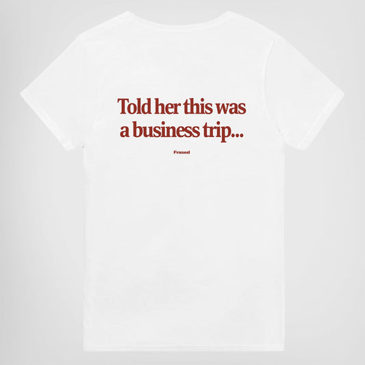 TOLD HER THIS WAS A BUSINESS TRIP...