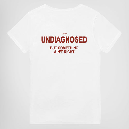 UNDIAGNOSED BUT SOMETHING AIN'T RIGHT